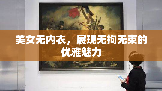 美女无内衣，展现无拘无束的优雅魅力