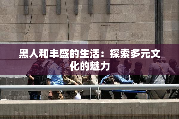 黑人和丰盛的生活：探索多元文化的魅力