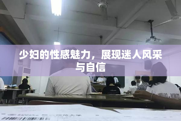 少妇的性感魅力，展现迷人风采与自信