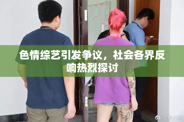 色情综艺引发争议，社会各界反响热烈探讨