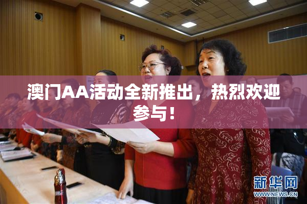 澳门AA活动全新推出，热烈欢迎参与！