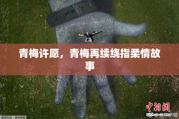 青梅许愿，青梅再续绕指柔情故事