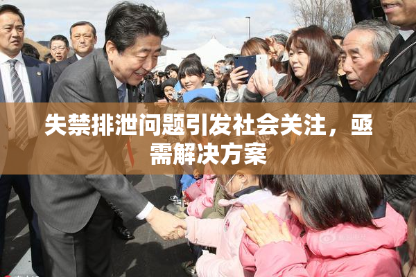 失禁排泄问题引发社会关注，亟需解决方案