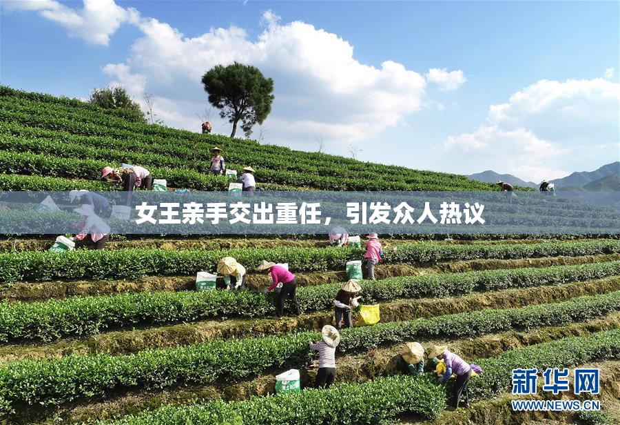 女王亲手交出重任，引发众人热议