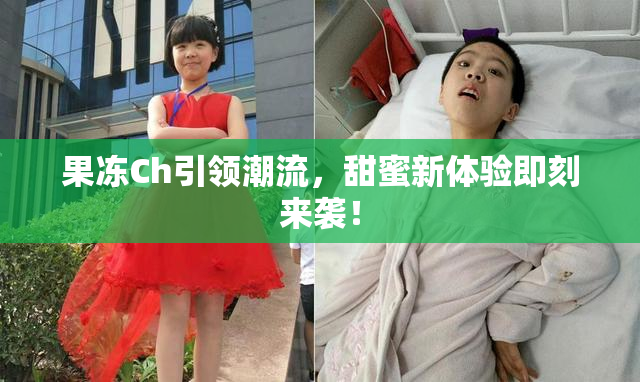 果冻Ch引领潮流，甜蜜新体验即刻来袭！