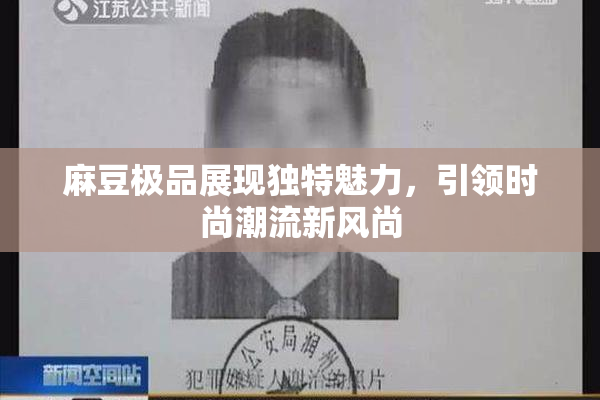 麻豆极品展现独特魅力，引领时尚潮流新风尚