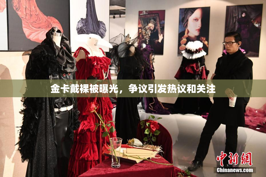 金卡戴裸被曝光，争议引发热议和关注