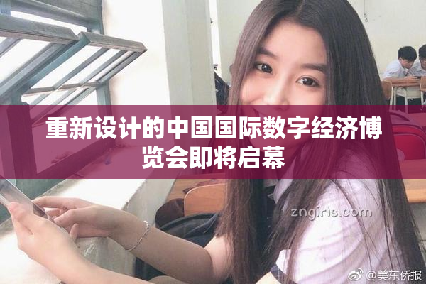 重新设计的中国国际数字经济博览会即将启幕
