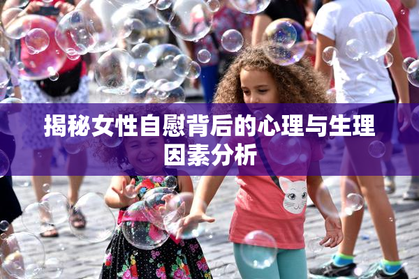 揭秘女性自慰背后的心理与生理因素分析