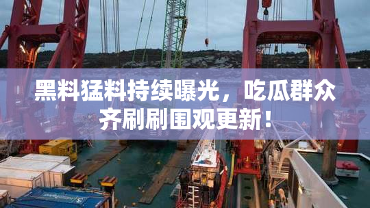黑料猛料持续曝光，吃瓜群众齐刷刷围观更新！