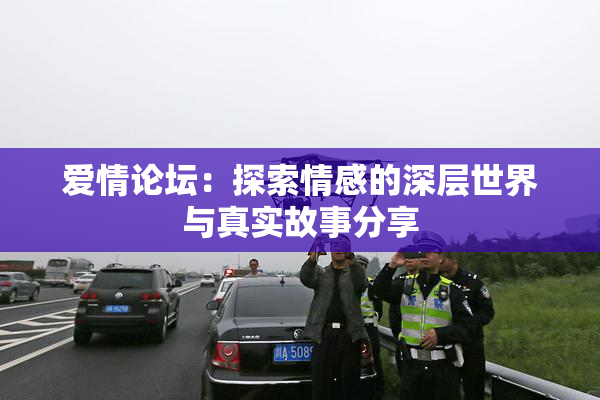 爱情论坛：探索情感的深层世界与真实故事分享
