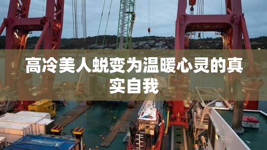 高冷美人蜕变为温暖心灵的真实自我