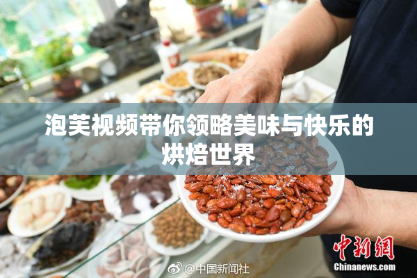 泡芙视频带你领略美味与快乐的烘焙世界