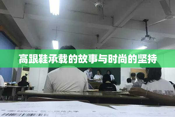 高跟鞋承载的故事与时尚的坚持
