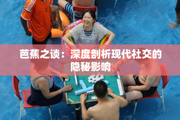 芭蕉之谈：深度剖析现代社交的隐秘影响