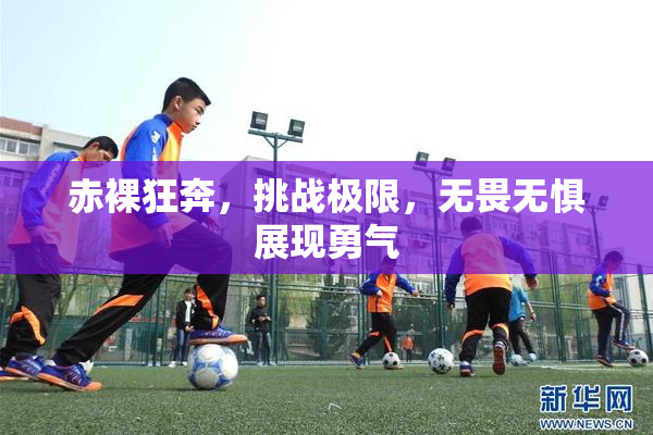 赤裸狂奔，挑战极限，无畏无惧展现勇气
