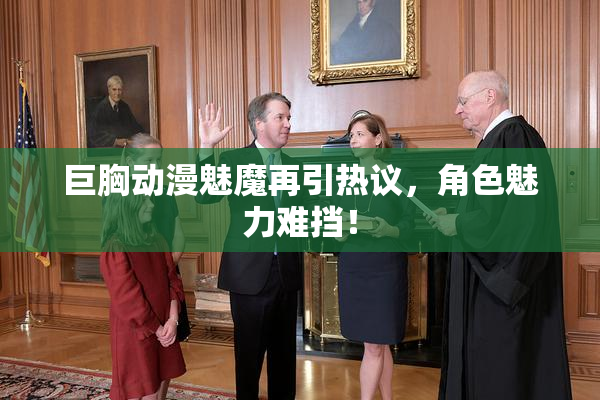 巨胸动漫魅魔再引热议，角色魅力难挡！