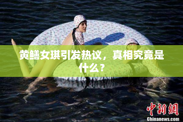 黄鳝女琪引发热议，真相究竟是什么？