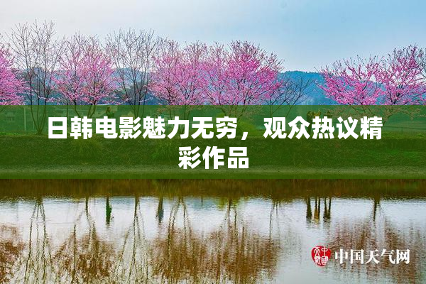 日韩电影魅力无穷，观众热议精彩作品