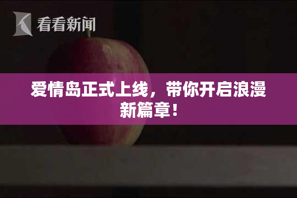 爱情岛正式上线，带你开启浪漫新篇章！