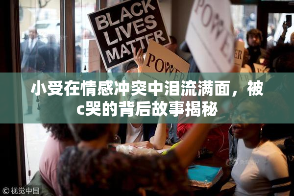 小受在情感冲突中泪流满面，被c哭的背后故事揭秘