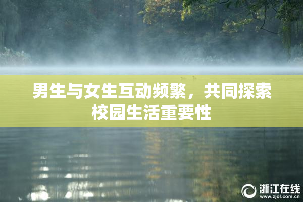 男生与女生互动频繁，共同探索校园生活重要性