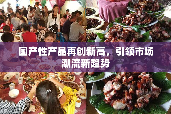 国产性产品再创新高，引领市场潮流新趋势