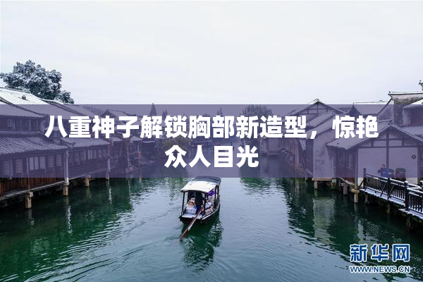 八重神子解锁胸部新造型，惊艳众人目光