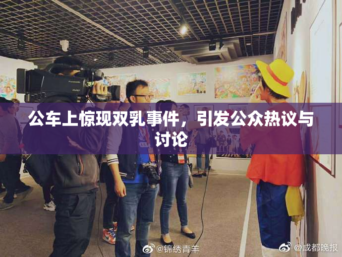 公车上惊现双乳事件，引发公众热议与讨论