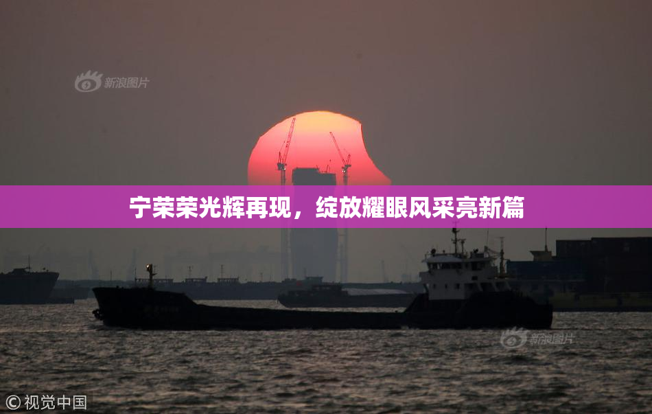 宁荣荣光辉再现，绽放耀眼风采亮新篇