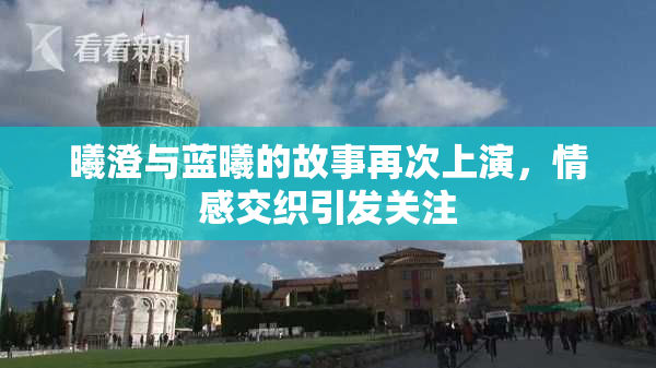 曦澄与蓝曦的故事再次上演，情感交织引发关注