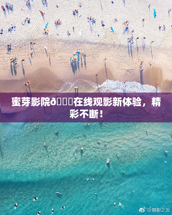 蜜芽影院🔞在线观影新体验，精彩不断！
