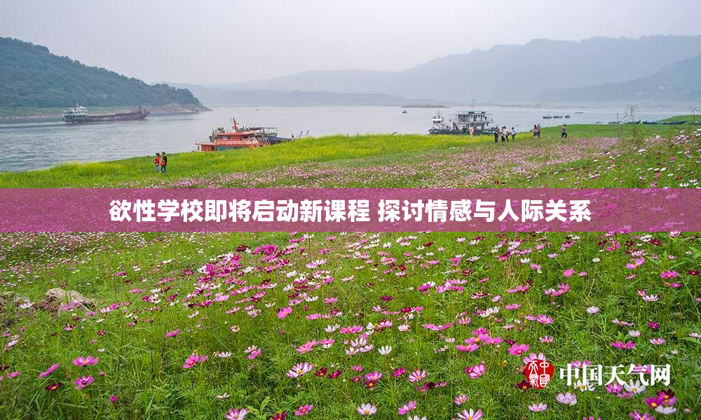欲性学校即将启动新课程 探讨情感与人际关系