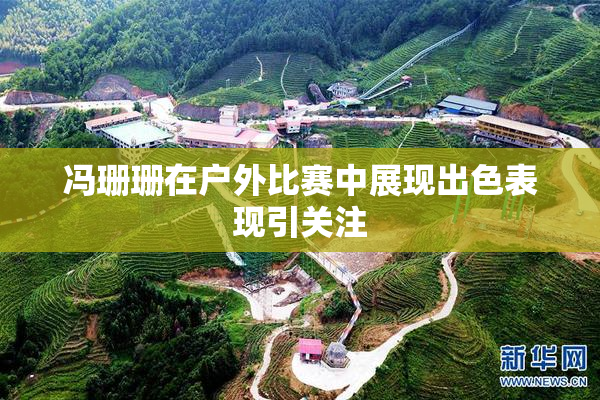 冯珊珊在户外比赛中展现出色表现引关注