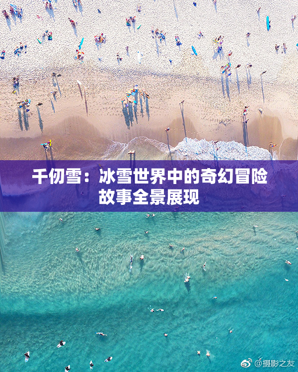 千仞雪：冰雪世界中的奇幻冒险故事全景展现