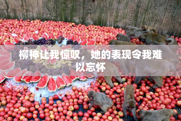 柳神让我惊叹，她的表现令我难以忘怀