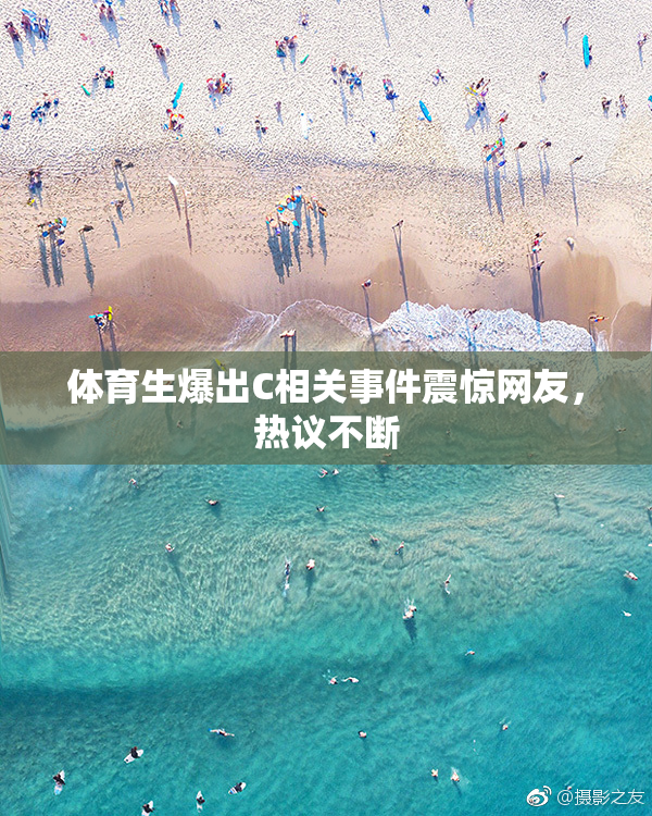 体育生爆出C相关事件震惊网友，热议不断