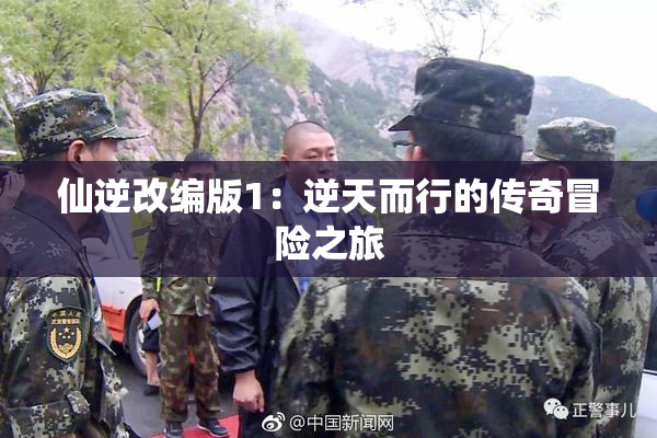 仙逆改编版1：逆天而行的传奇冒险之旅