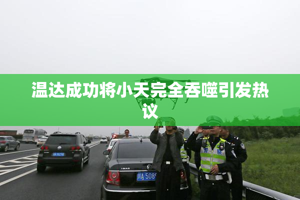 温达成功将小天完全吞噬引发热议