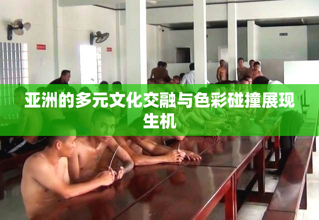 亚洲的多元文化交融与色彩碰撞展现生机