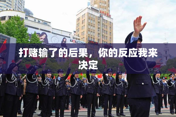 打赌输了的后果，你的反应我来决定