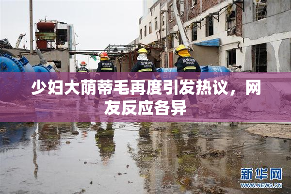少妇大荫蒂毛再度引发热议，网友反应各异