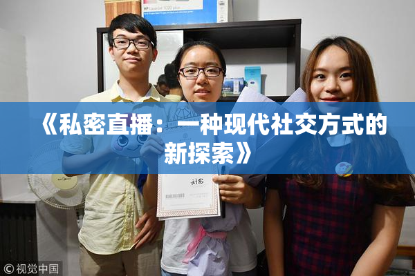 《私密直播：一种现代社交方式的新探索》