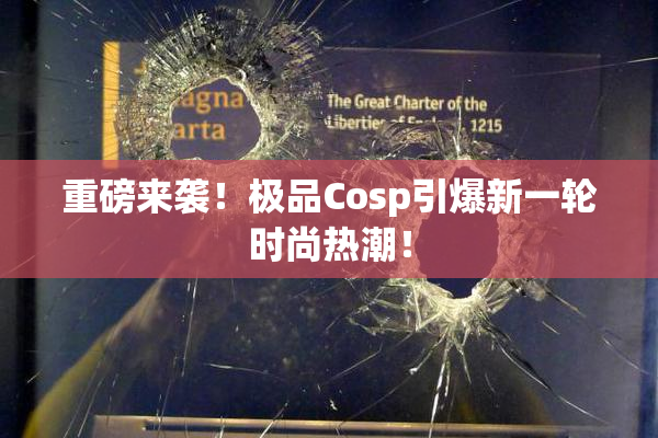 重磅来袭！极品Cosp引爆新一轮时尚热潮！