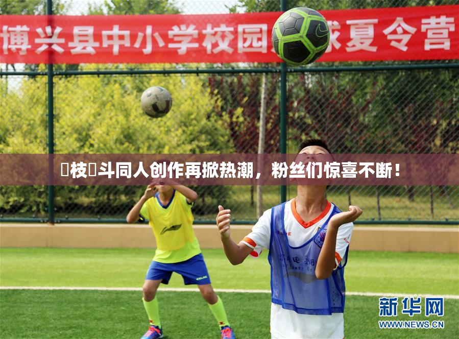 狛枝凪斗同人创作再掀热潮，粉丝们惊喜不断！