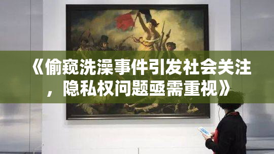 《偷窥洗澡事件引发社会关注，隐私权问题亟需重视》