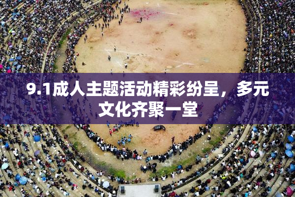 9.1成人主题活动精彩纷呈，多元文化齐聚一堂
