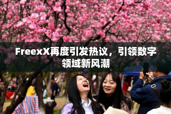 FreexX再度引发热议，引领数字领域新风潮