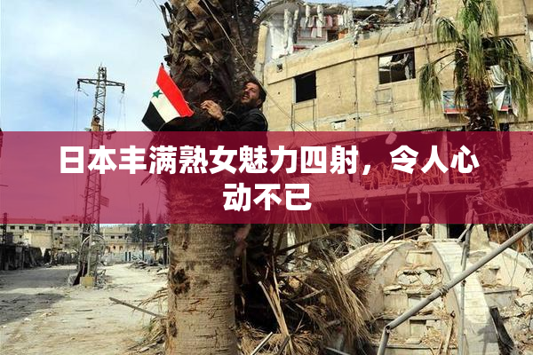 日本丰满熟女魅力四射，令人心动不已
