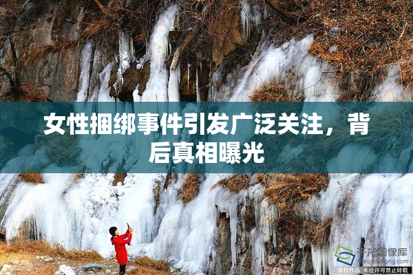 女性捆绑事件引发广泛关注，背后真相曝光